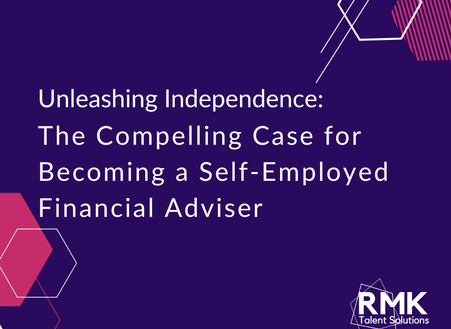 Unleashing Independence: The Compelling Case for Becoming a Self-Employed Financial Adviser